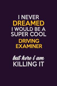 I Never Dreamed I Would Be A Super cool Driving Examiner But Here I Am Killing It