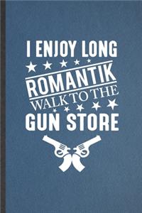I Enjoy Long Romantik Walk to the Gun Store