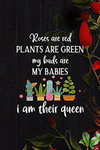 Roses Are Red Plants Are Green My Buds Are My Babies I Am Their Queen
