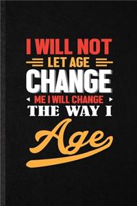 I Will Not Let Age Change Me I Will Change the Way I Age