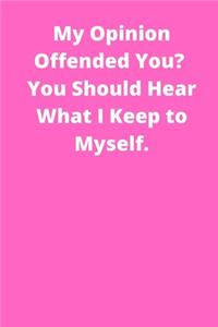 My Opinion Offended You_ You Should Hear What I Keep to Myself