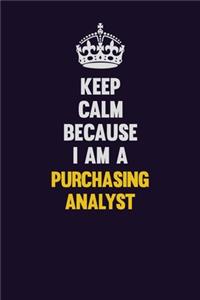 Keep Calm Because I Am A Purchasing analyst