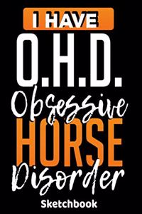 I Have O.H.D. Obsession Horse Disorder Sketchbook