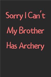 Sorry I Can't My Brother Has Archery: Lined Journal, 120 Pages, 6 x 9, Funny Archery Gift Idea, Black Matte Finish (Sorry I Can't My Brother Has Archery Journal)