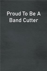 Proud To Be A Band Cutter