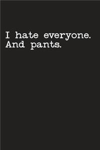 I Hate Everyone And Pants