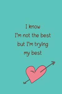 I know I'm not the best but I'm trying my best