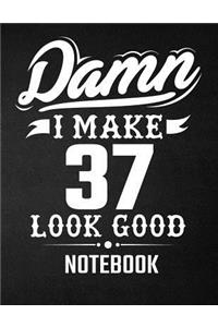 Damn I Make 37 Look Good Notebook