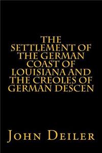 The Settlement of the German Coast of Louisiana and the Creoles of German Descen