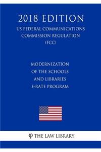 Modernization of the Schools and Libraries E-rate Program (US Federal Communications Commission Regulation) (FCC) (2018 Edition)