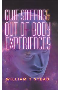 Glue Sniffing & out of Body Experiences