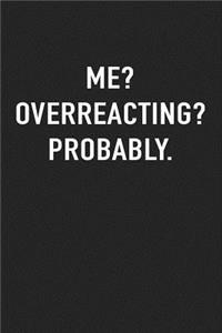 Me? Overreacting? Probably.