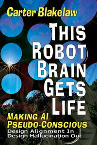 This Robot Brain Gets Life (Making AI Pseudo-Conscious): Design Alignment In, Design Hallucination Out