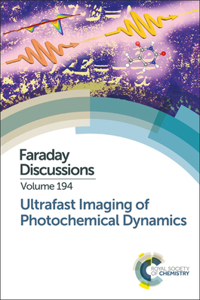 ULTRAFAST IMAGING OF PHOTOCHEMICAL DYNAMICS: FARADAY DISCUSSION, VOLUME 194: Faraday Discussion 194 (Faraday Discussions)