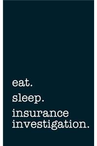 Eat. Sleep. Insurance Investigation. - Lined Notebook