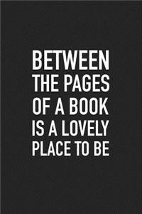 Between the Pages of a Book Is a Lovely Place to Be
