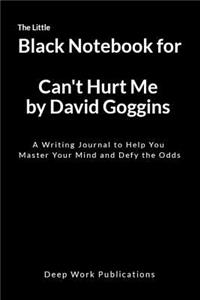 The Little Black Notebook for Can't Hurt Me by David Goggins: A Writing Journal to Help You Master Your Mind and Defy the Odds