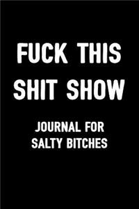 Fuck This Shit Show Journal for Salty Bitches