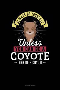 Always Be Yourself Unless You Can Be a Coyote Then Be a Coyote