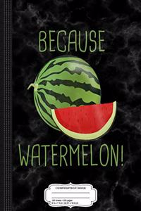 Because Watermelon Composition Notebook