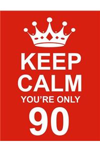 Keep Calm You're Only 90