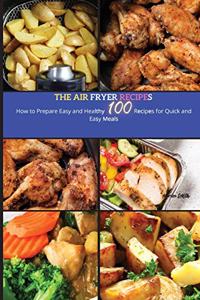 The Air Fryer Recipes: How to Prepare Easy and Healthy Recipes for Quick And Easy Meals