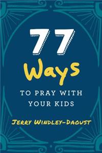 77 Ways to Pray with Your Kids