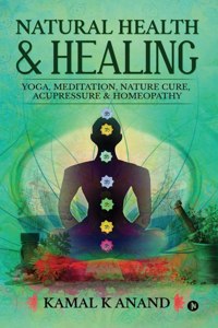 Natural Health and Healing: YOGA, MEDITATION, NATURE CURE, ACUPRESSURE & HOMEOPATHY