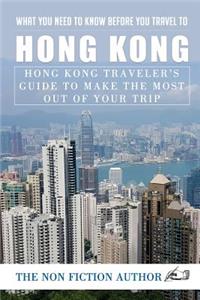 What You Need to Know Before You Travel to Hong Kong: Hong Kong Traveler's Guide to Make the Most Out of Your Trip: Hong Kong Traveler's Guide to Make the Most Out of Your Trip