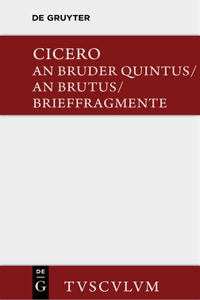 An Bruder Quintus. an Brutus. Brieffragmente / Epistulae AD Quintum Fratrem. Epistulae AD Brutum. Fragmenta Epistularum. Accedit Q. Tulli Ciceronis Commentariolum Petitionis.