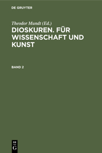 Dioskuren. Für Wissenschaft Und Kunst. Band 2