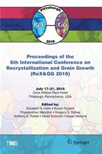 Proceedings of the 6th International Conference on Recrystallization and Grain Growth (Rex&gg 2016)