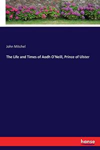 The Life and Times of Aodh O'Neill, Prince of Ulster