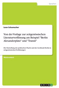 Von der Vorlage zur zeitgenössischen Literaturverfilmung am Beispiel Berlin Alexanderplatz und Transit: Die Darstellung der politischen Flucht und der Großstadt Berlin in den zeitgenössischen Verfilmungen von Anna Seghers Transit und Alfred Döblins