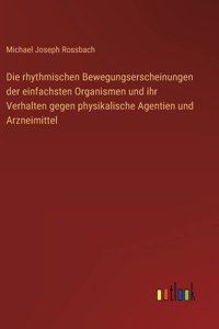 rhythmischen Bewegungserscheinungen der einfachsten Organismen und ihr Verhalten gegen physikalische Agentien und Arzneimittel