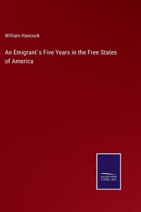 Emigrant`s Five Years in the Free States of America