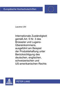 Internationale Zustaendigkeit Gemaess Art. 5 Nr. 3 Des Bruesseler Und Lugano-Uebereinkommens, Ausgefuehrt Am Beispiel Der Produktehaftung Unter Beruecksichtigung Des Deutschen, Englischen, Schweizerischen Und Us-Amerikanischen Rechts