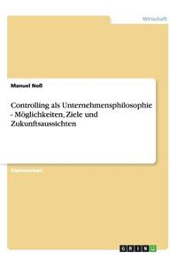 Controlling als Unternehmensphilosophie - Möglichkeiten, Ziele und Zukunftsaussichten
