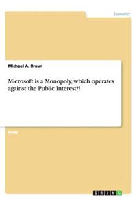 Microsoft is a Monopoly, which operates against the Public Interest?!