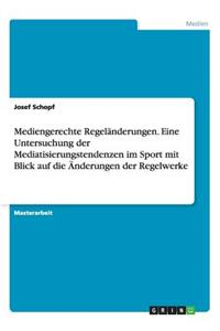 Mediengerechte Regeländerungen. Eine Untersuchung der Mediatisierungstendenzen im Sport mit Blick auf die Änderungen der Regelwerke