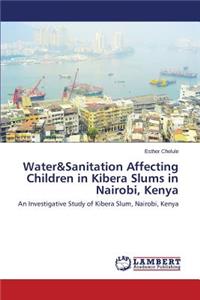 Water&Sanitation Affecting Children in Kibera Slums in Nairobi, Kenya