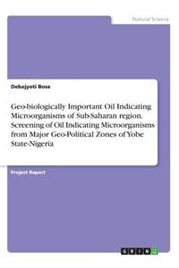 Geo-biologically Important Oil Indicating Microorganisms of Sub-Saharan region. Screening of Oil Indicating Microorganisms from Major Geo-Political Zones of Yobe State-Nigeria