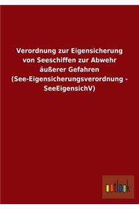 Verordnung zur Eigensicherung von Seeschiffen zur Abwehr äußerer Gefahren (See-Eigensicherungsverordnung - SeeEigensichV)