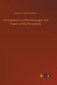 A Compilation of the Messages and Papers of the Presidents
