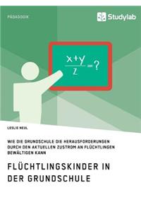 Flüchtlingskinder in der Grundschule. Wie die Grundschule die Herausforderungen durch den aktuellen Zustrom an Flüchtlingen bewältigen kann