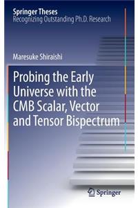 Probing the Early Universe with the Cmb Scalar, Vector and Tensor Bispectrum