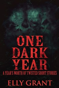 One Dark Year: A Year's Worth Of Twisted Short Stories