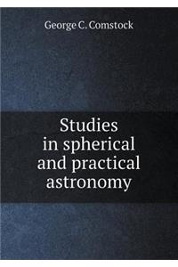 Studies in Spherical and Practical Astronomy