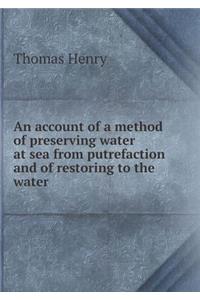 An account of a method of preserving water at sea from putrefaction and of restoring to the water