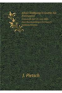 Johan Wolfgang V.Goethe Als Freimaurer Festschrift Zum 23. Juni 1880, Dem Hundertjährigen Freimaurer-Jubliäum Goethes